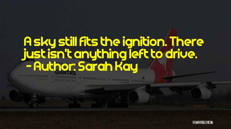 Sarah Kay Quotes: A Sky Still Fits The Ignition. There Just Isn't Anything Left To Drive.