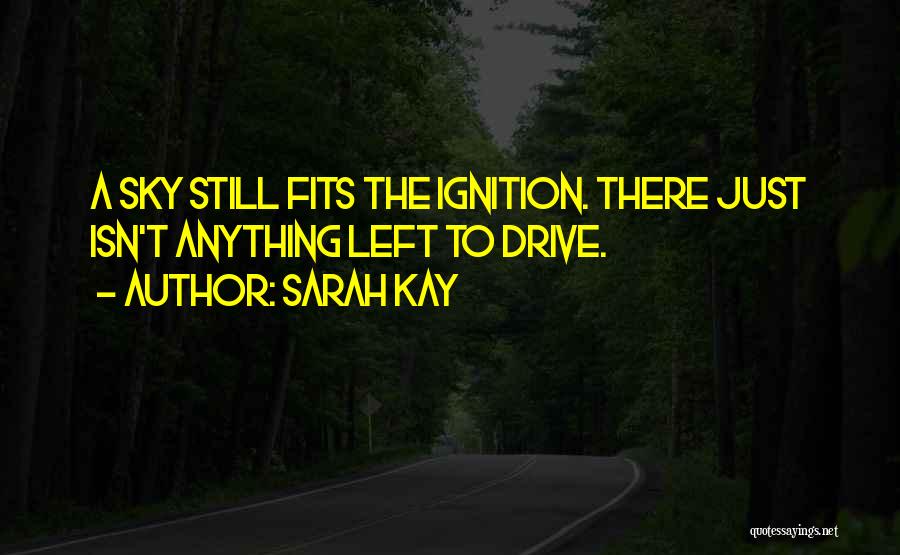 Sarah Kay Quotes: A Sky Still Fits The Ignition. There Just Isn't Anything Left To Drive.