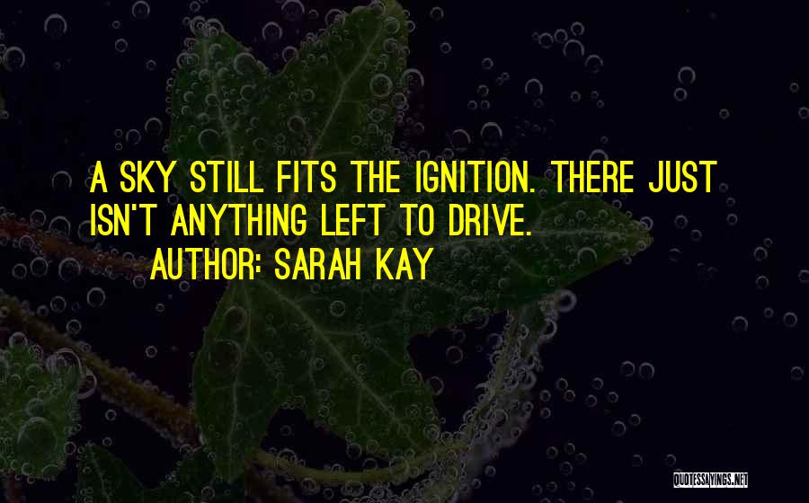 Sarah Kay Quotes: A Sky Still Fits The Ignition. There Just Isn't Anything Left To Drive.