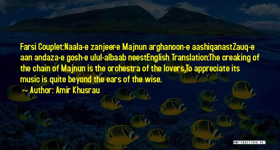 Amir Khusrau Quotes: Farsi Couplet:naala-e Zanjeer-e Majnun Arghanoon-e Aashiqanastzauq-e Aan Andaza-e Gosh-e Ulul-albaab Neestenglish Translation:the Creaking Of The Chain Of Majnun Is The