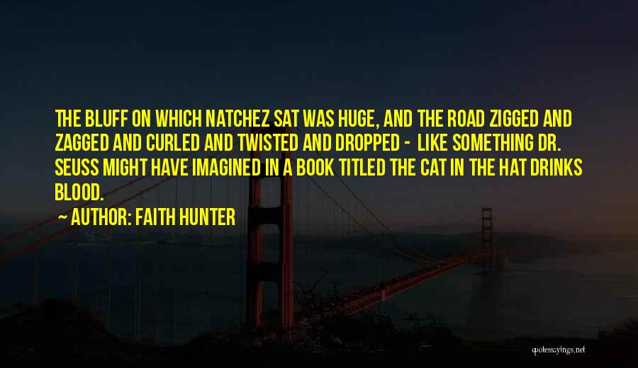 Faith Hunter Quotes: The Bluff On Which Natchez Sat Was Huge, And The Road Zigged And Zagged And Curled And Twisted And Dropped