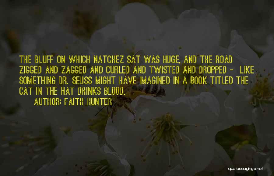 Faith Hunter Quotes: The Bluff On Which Natchez Sat Was Huge, And The Road Zigged And Zagged And Curled And Twisted And Dropped