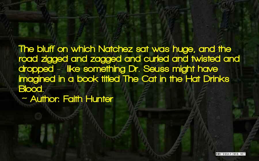 Faith Hunter Quotes: The Bluff On Which Natchez Sat Was Huge, And The Road Zigged And Zagged And Curled And Twisted And Dropped