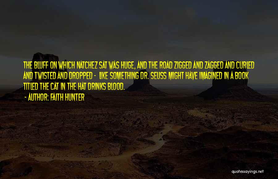 Faith Hunter Quotes: The Bluff On Which Natchez Sat Was Huge, And The Road Zigged And Zagged And Curled And Twisted And Dropped