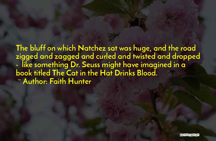 Faith Hunter Quotes: The Bluff On Which Natchez Sat Was Huge, And The Road Zigged And Zagged And Curled And Twisted And Dropped