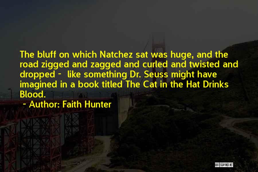 Faith Hunter Quotes: The Bluff On Which Natchez Sat Was Huge, And The Road Zigged And Zagged And Curled And Twisted And Dropped
