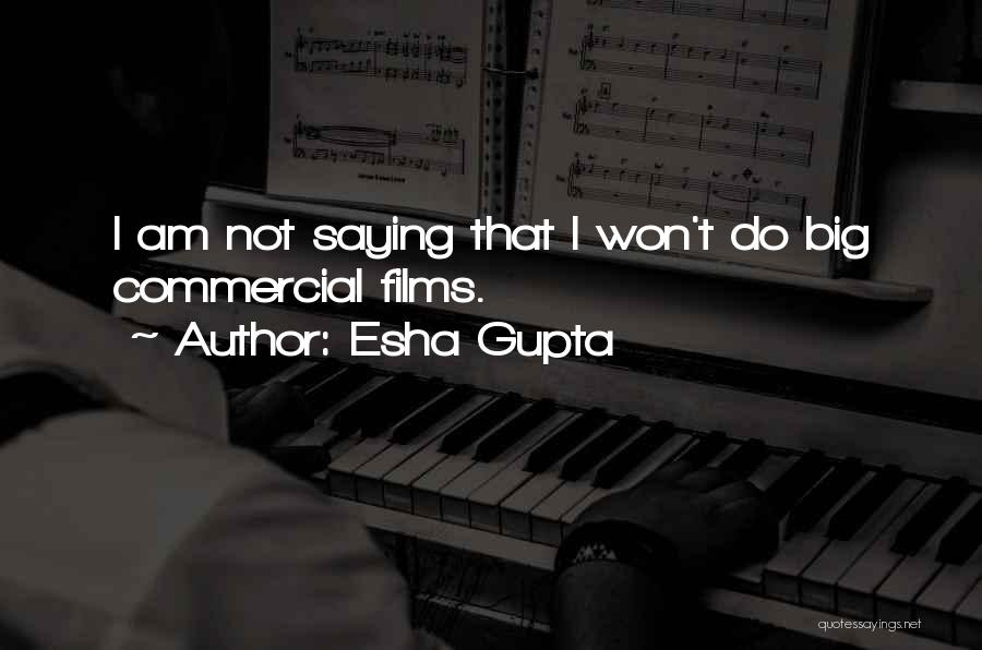 Esha Gupta Quotes: I Am Not Saying That I Won't Do Big Commercial Films.