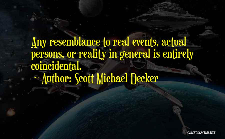 Scott Michael Decker Quotes: Any Resemblance To Real Events, Actual Persons, Or Reality In General Is Entirely Coincidental.