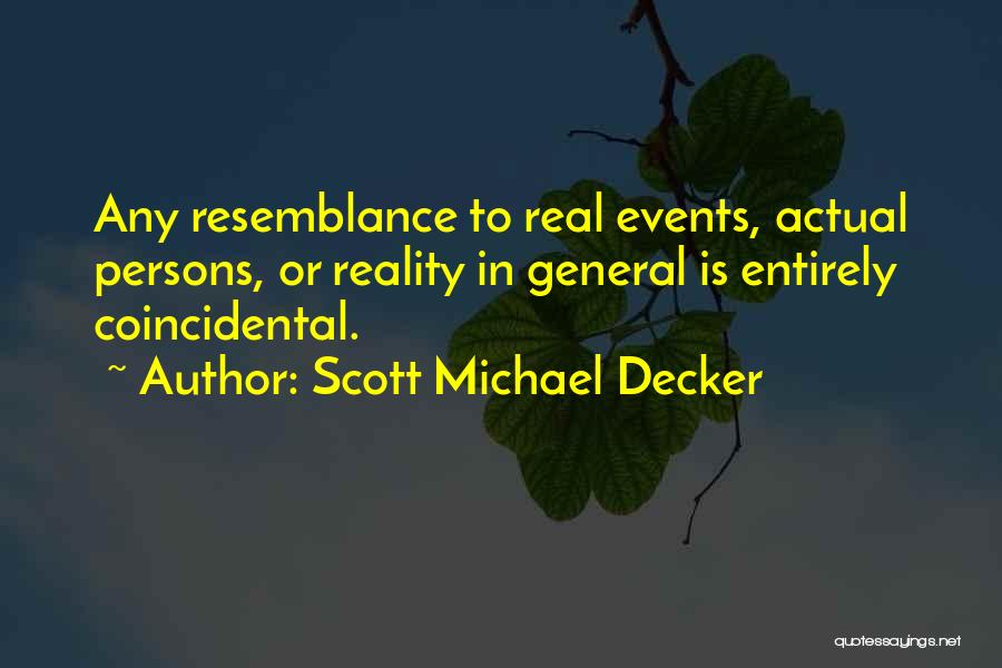 Scott Michael Decker Quotes: Any Resemblance To Real Events, Actual Persons, Or Reality In General Is Entirely Coincidental.