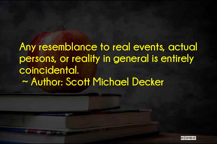 Scott Michael Decker Quotes: Any Resemblance To Real Events, Actual Persons, Or Reality In General Is Entirely Coincidental.