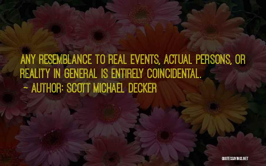 Scott Michael Decker Quotes: Any Resemblance To Real Events, Actual Persons, Or Reality In General Is Entirely Coincidental.