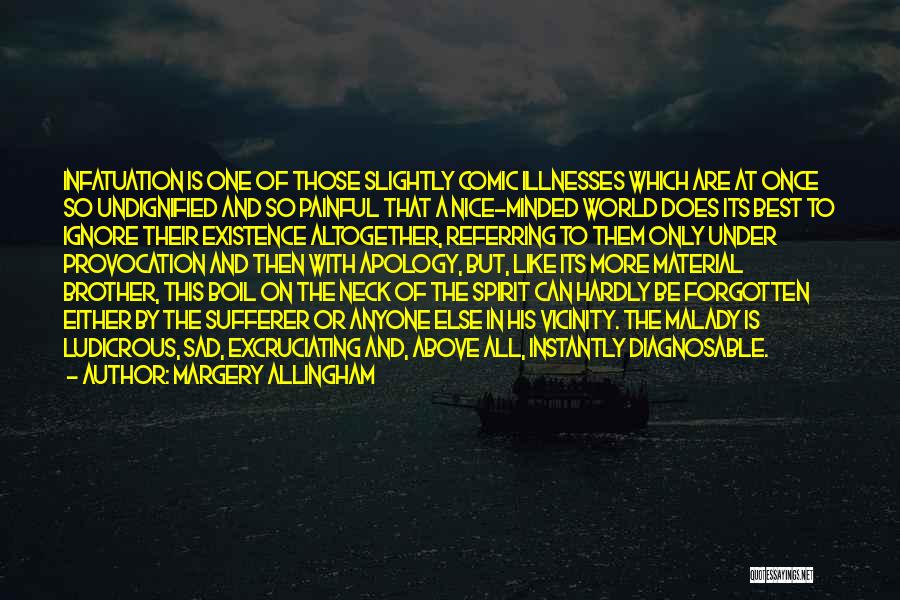 Margery Allingham Quotes: Infatuation Is One Of Those Slightly Comic Illnesses Which Are At Once So Undignified And So Painful That A Nice-minded