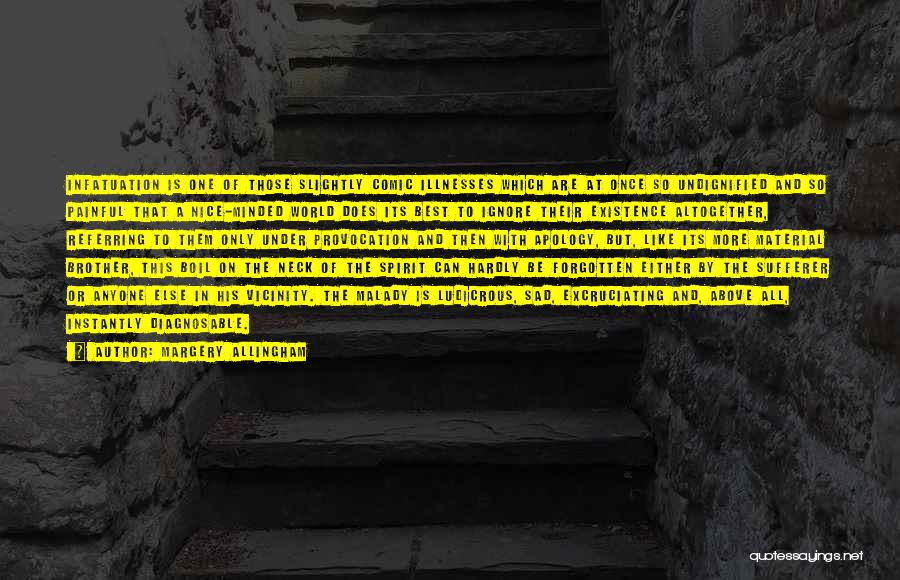 Margery Allingham Quotes: Infatuation Is One Of Those Slightly Comic Illnesses Which Are At Once So Undignified And So Painful That A Nice-minded