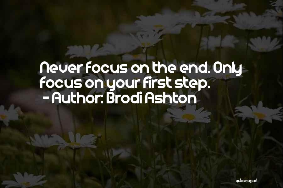 Brodi Ashton Quotes: Never Focus On The End. Only Focus On Your First Step.