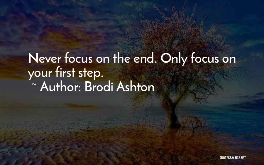 Brodi Ashton Quotes: Never Focus On The End. Only Focus On Your First Step.