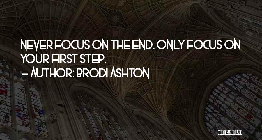 Brodi Ashton Quotes: Never Focus On The End. Only Focus On Your First Step.