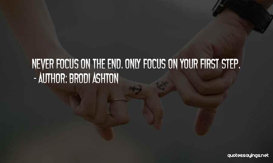 Brodi Ashton Quotes: Never Focus On The End. Only Focus On Your First Step.