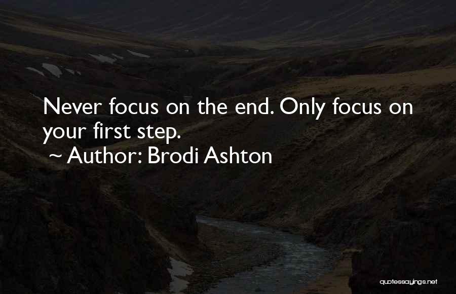 Brodi Ashton Quotes: Never Focus On The End. Only Focus On Your First Step.