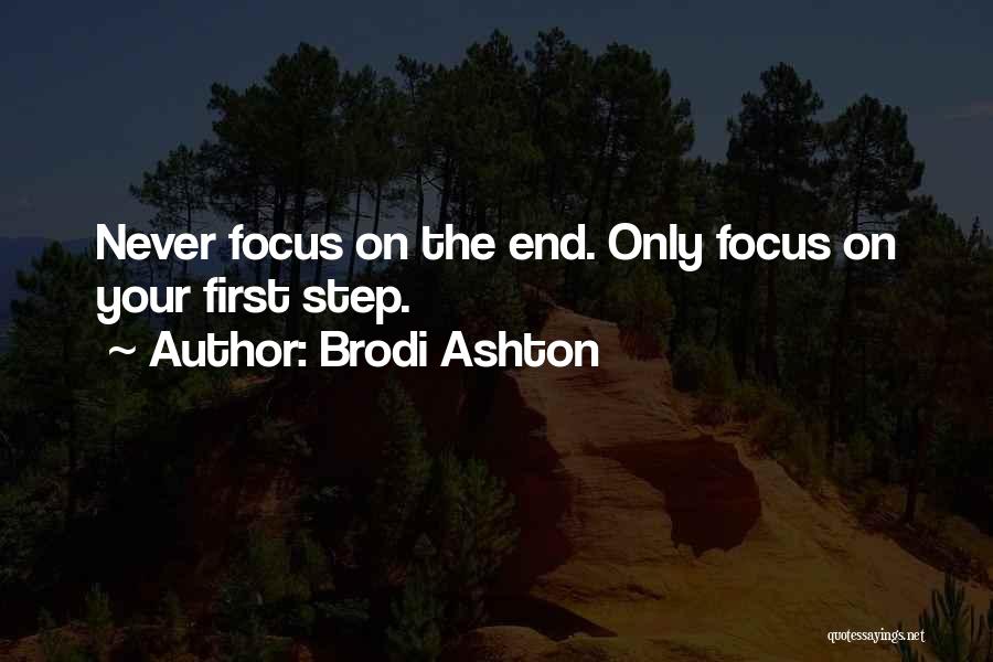 Brodi Ashton Quotes: Never Focus On The End. Only Focus On Your First Step.