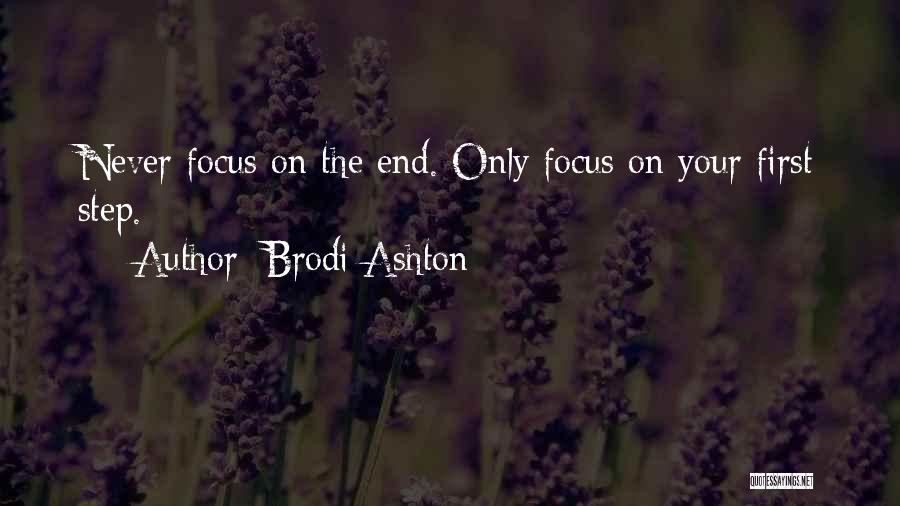 Brodi Ashton Quotes: Never Focus On The End. Only Focus On Your First Step.