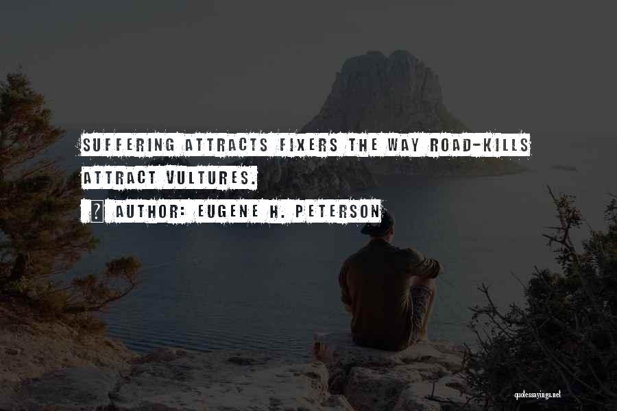 Eugene H. Peterson Quotes: Suffering Attracts Fixers The Way Road-kills Attract Vultures.