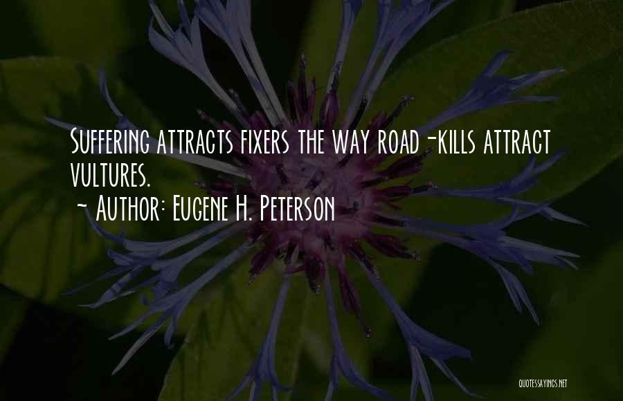 Eugene H. Peterson Quotes: Suffering Attracts Fixers The Way Road-kills Attract Vultures.