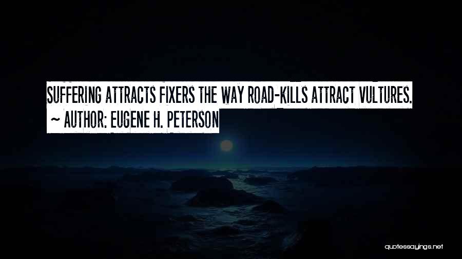 Eugene H. Peterson Quotes: Suffering Attracts Fixers The Way Road-kills Attract Vultures.