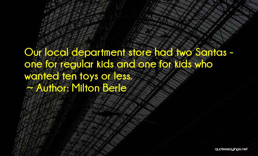 Milton Berle Quotes: Our Local Department Store Had Two Santas - One For Regular Kids And One For Kids Who Wanted Ten Toys
