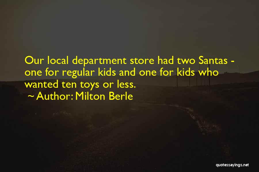 Milton Berle Quotes: Our Local Department Store Had Two Santas - One For Regular Kids And One For Kids Who Wanted Ten Toys