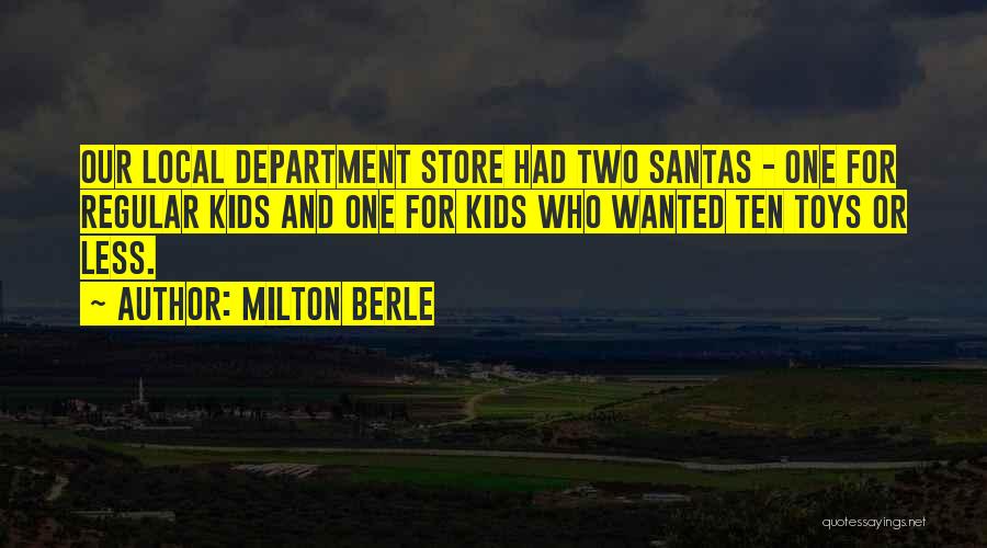 Milton Berle Quotes: Our Local Department Store Had Two Santas - One For Regular Kids And One For Kids Who Wanted Ten Toys