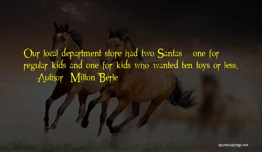 Milton Berle Quotes: Our Local Department Store Had Two Santas - One For Regular Kids And One For Kids Who Wanted Ten Toys