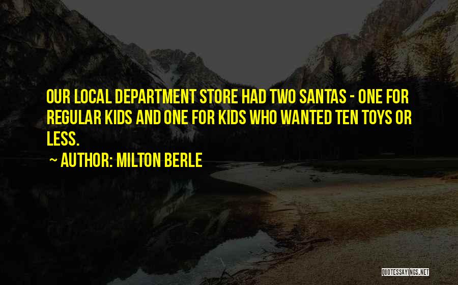 Milton Berle Quotes: Our Local Department Store Had Two Santas - One For Regular Kids And One For Kids Who Wanted Ten Toys