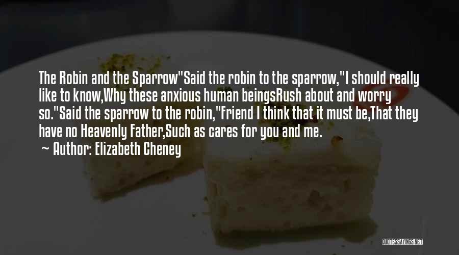 Elizabeth Cheney Quotes: The Robin And The Sparrowsaid The Robin To The Sparrow,i Should Really Like To Know,why These Anxious Human Beingsrush About