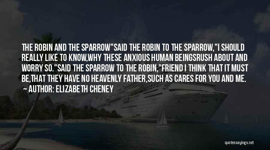 Elizabeth Cheney Quotes: The Robin And The Sparrowsaid The Robin To The Sparrow,i Should Really Like To Know,why These Anxious Human Beingsrush About