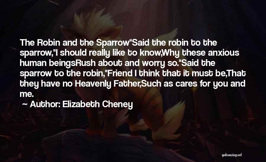 Elizabeth Cheney Quotes: The Robin And The Sparrowsaid The Robin To The Sparrow,i Should Really Like To Know,why These Anxious Human Beingsrush About