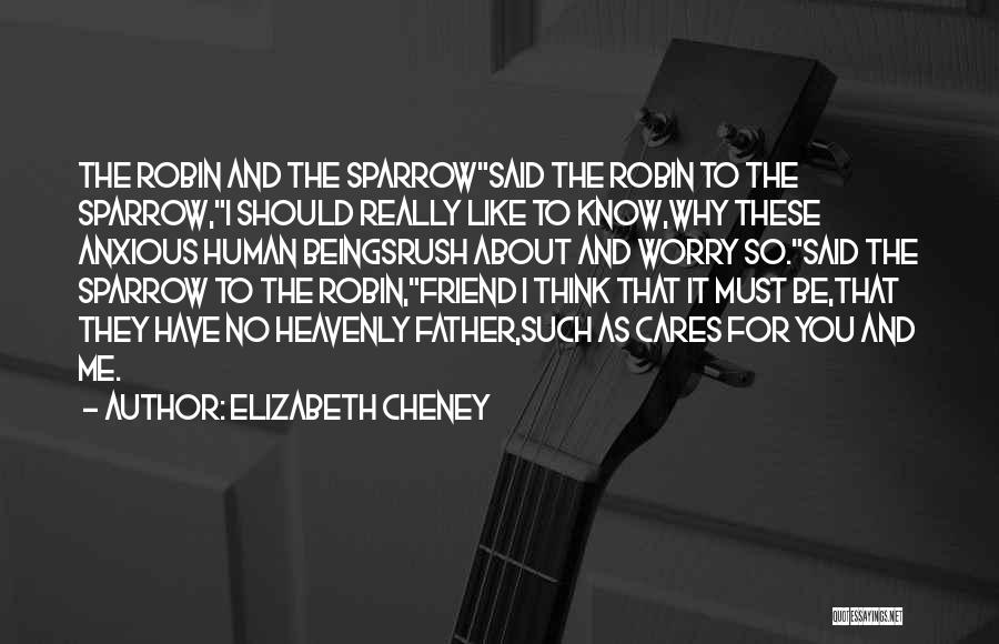 Elizabeth Cheney Quotes: The Robin And The Sparrowsaid The Robin To The Sparrow,i Should Really Like To Know,why These Anxious Human Beingsrush About