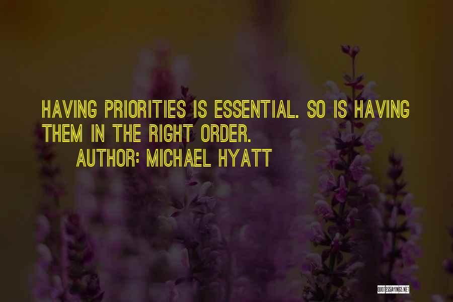Michael Hyatt Quotes: Having Priorities Is Essential. So Is Having Them In The Right Order.