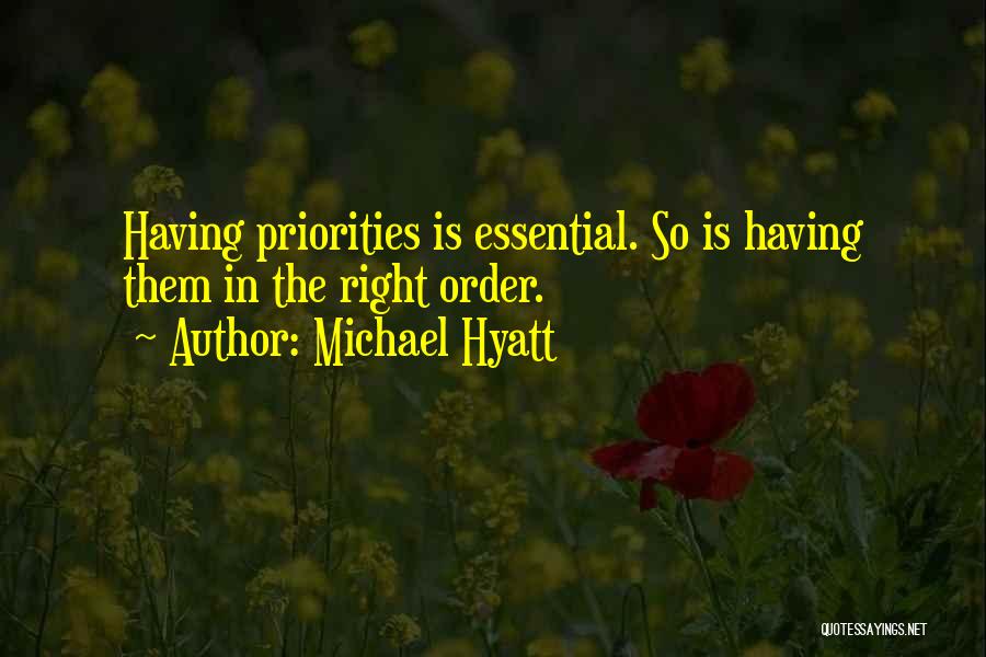 Michael Hyatt Quotes: Having Priorities Is Essential. So Is Having Them In The Right Order.