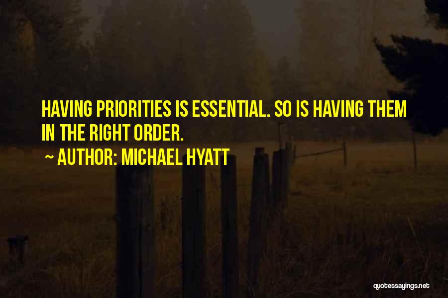 Michael Hyatt Quotes: Having Priorities Is Essential. So Is Having Them In The Right Order.
