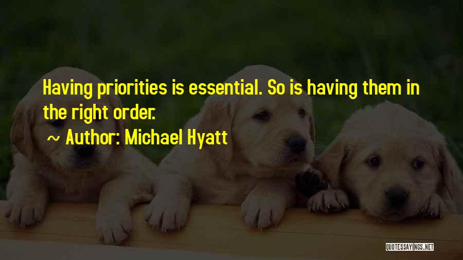 Michael Hyatt Quotes: Having Priorities Is Essential. So Is Having Them In The Right Order.