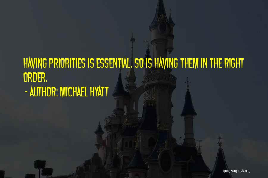 Michael Hyatt Quotes: Having Priorities Is Essential. So Is Having Them In The Right Order.