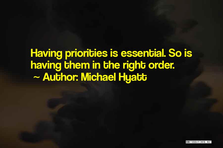 Michael Hyatt Quotes: Having Priorities Is Essential. So Is Having Them In The Right Order.
