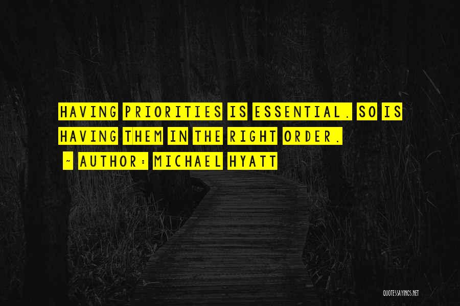 Michael Hyatt Quotes: Having Priorities Is Essential. So Is Having Them In The Right Order.