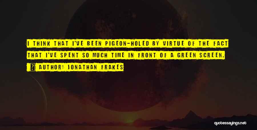 Jonathan Frakes Quotes: I Think That I've Been Pigeon-holed By Virtue Of The Fact That I've Spent So Much Time In Front Of