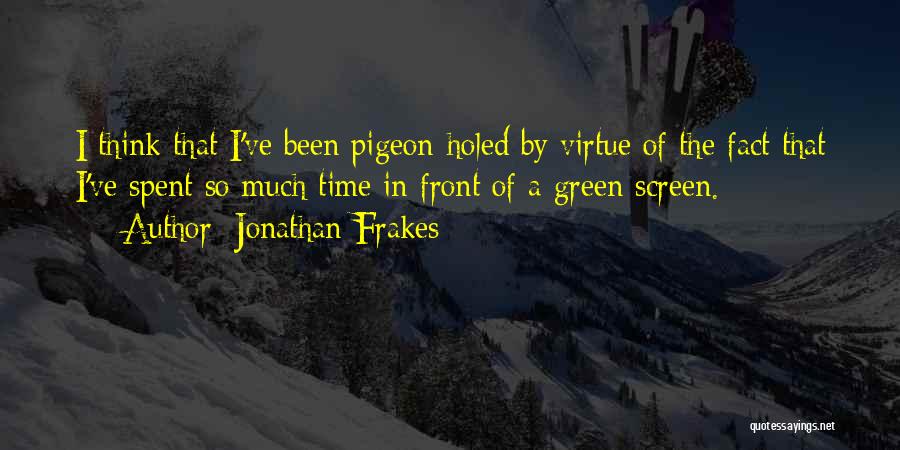 Jonathan Frakes Quotes: I Think That I've Been Pigeon-holed By Virtue Of The Fact That I've Spent So Much Time In Front Of