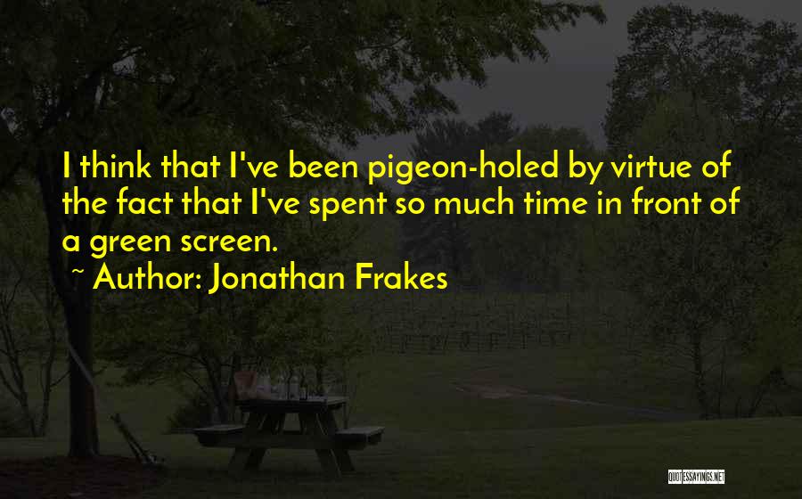 Jonathan Frakes Quotes: I Think That I've Been Pigeon-holed By Virtue Of The Fact That I've Spent So Much Time In Front Of