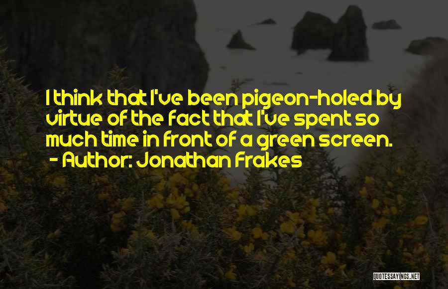 Jonathan Frakes Quotes: I Think That I've Been Pigeon-holed By Virtue Of The Fact That I've Spent So Much Time In Front Of