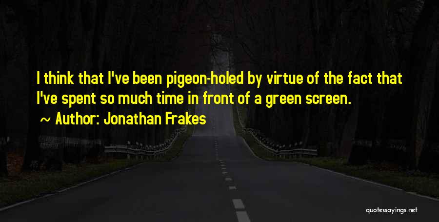 Jonathan Frakes Quotes: I Think That I've Been Pigeon-holed By Virtue Of The Fact That I've Spent So Much Time In Front Of