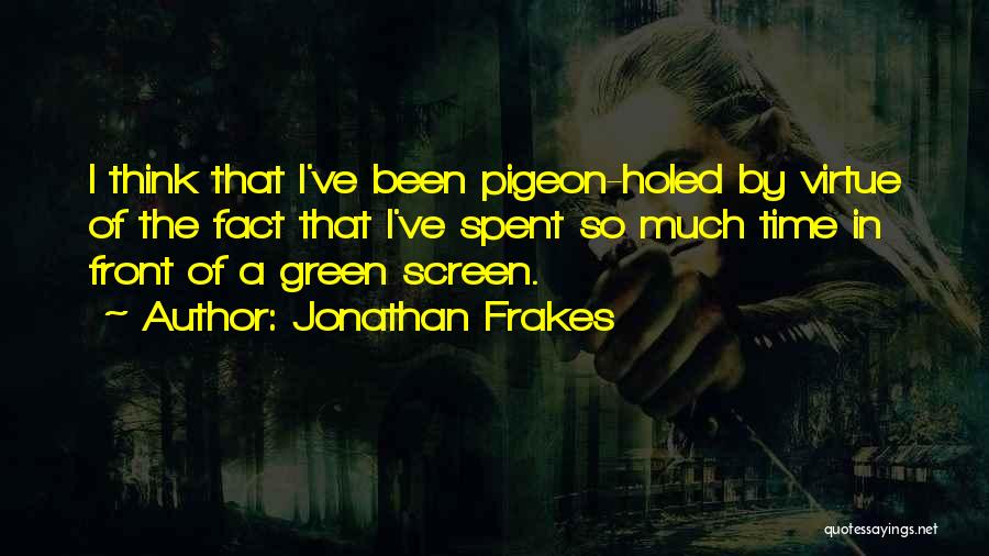 Jonathan Frakes Quotes: I Think That I've Been Pigeon-holed By Virtue Of The Fact That I've Spent So Much Time In Front Of