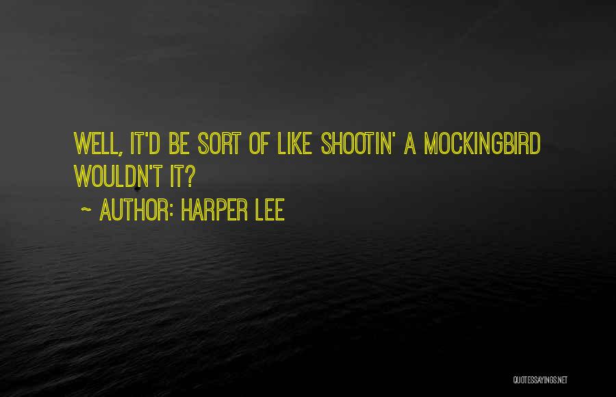 Harper Lee Quotes: Well, It'd Be Sort Of Like Shootin' A Mockingbird Wouldn't It?